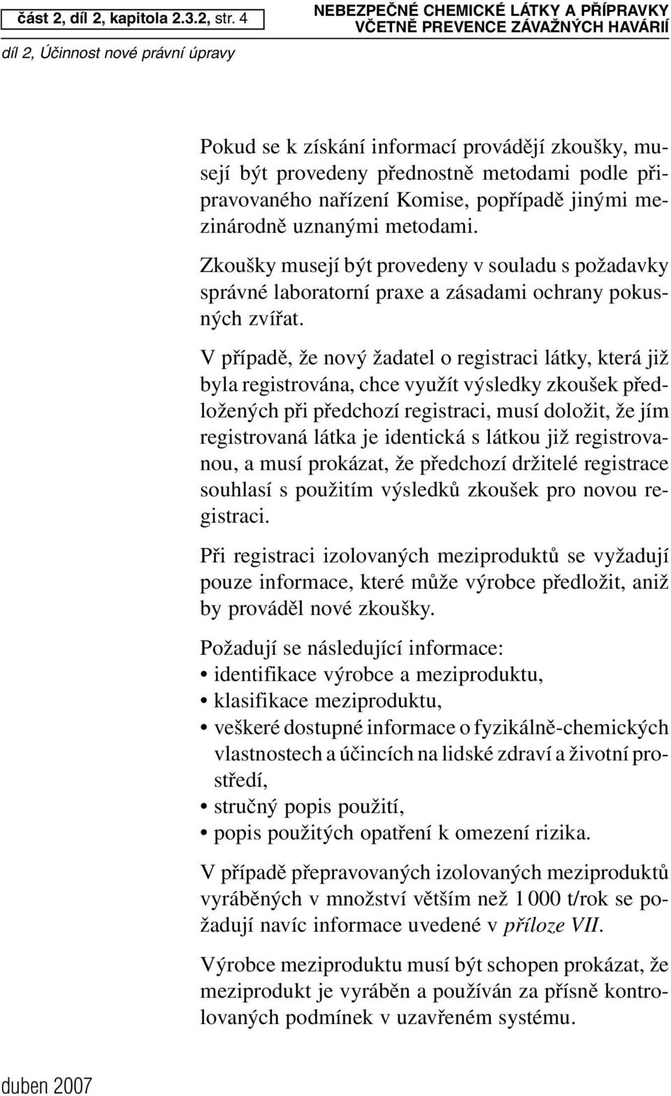 uznanými metodami. Zkoušky musejí být provedeny v souladu s požadavky správné laboratorní praxe a zásadami ochrany pokusných zvířat.