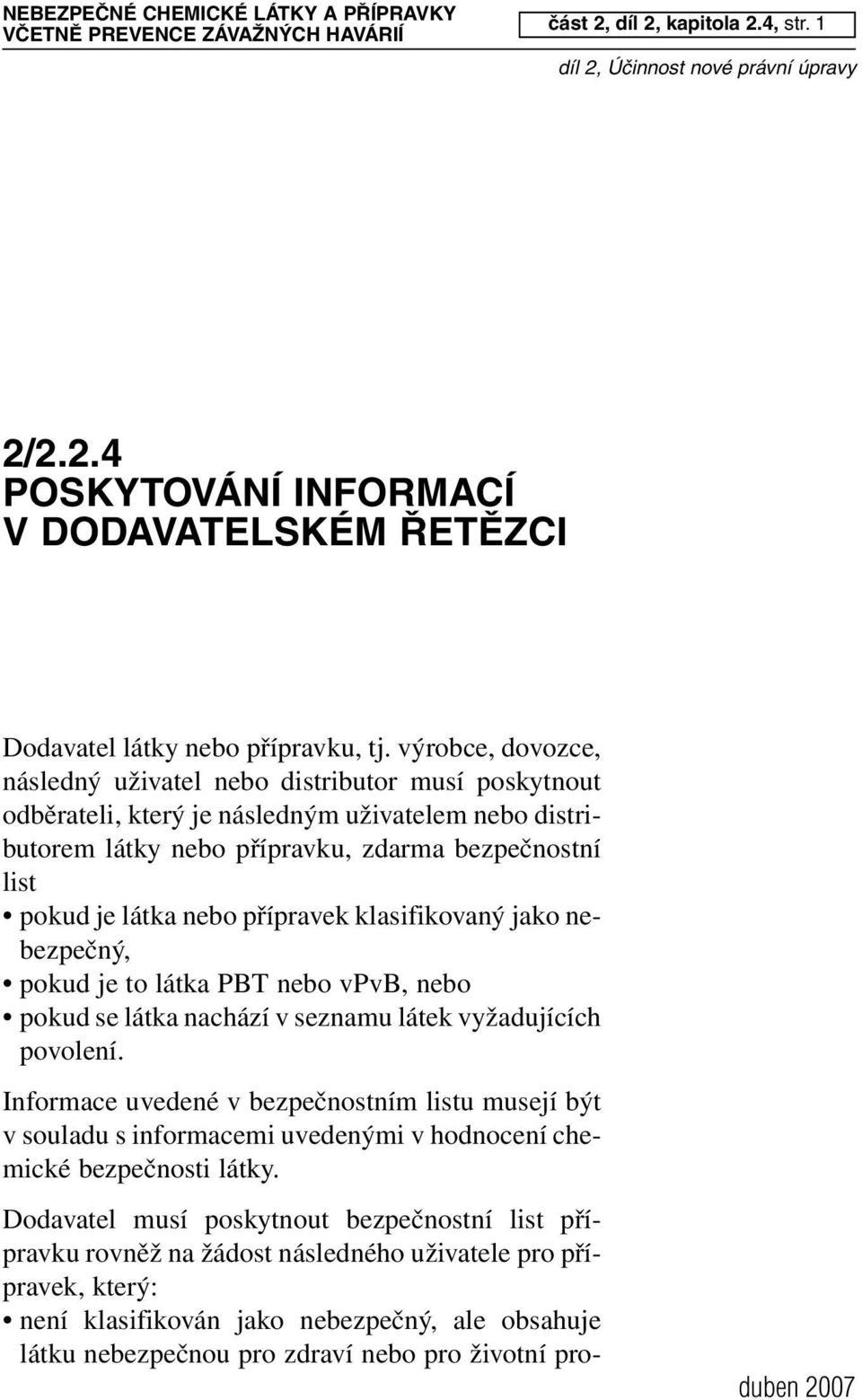 přípravek klasifikovaný jako nebezpečný, pokud je to látka PBT nebo vpvb, nebo pokud se látka nachází v seznamu látek vyžadujících povolení.