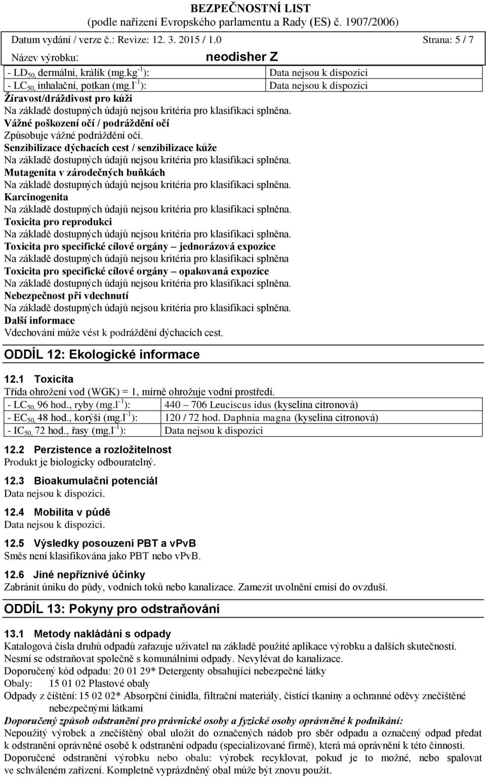 Senzibilizace dýchacích cest / senzibilizace kůže Mutagenita v zárodečných buňkách Karcinogenita Toxicita pro reprodukci Toxicita pro specifické cílové orgány jednorázová expozice Na základě