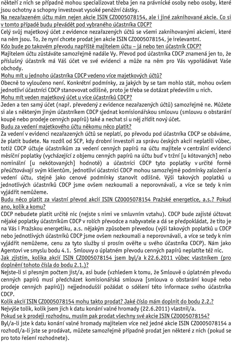 Celý svůj majetkový účet z evidence nezařazených účtů se všemi zaknihovanými akciemi, které na něm jsou. To, že nyní chcete prodat jen akcie ISIN CZ0005078154, je irelevantní.