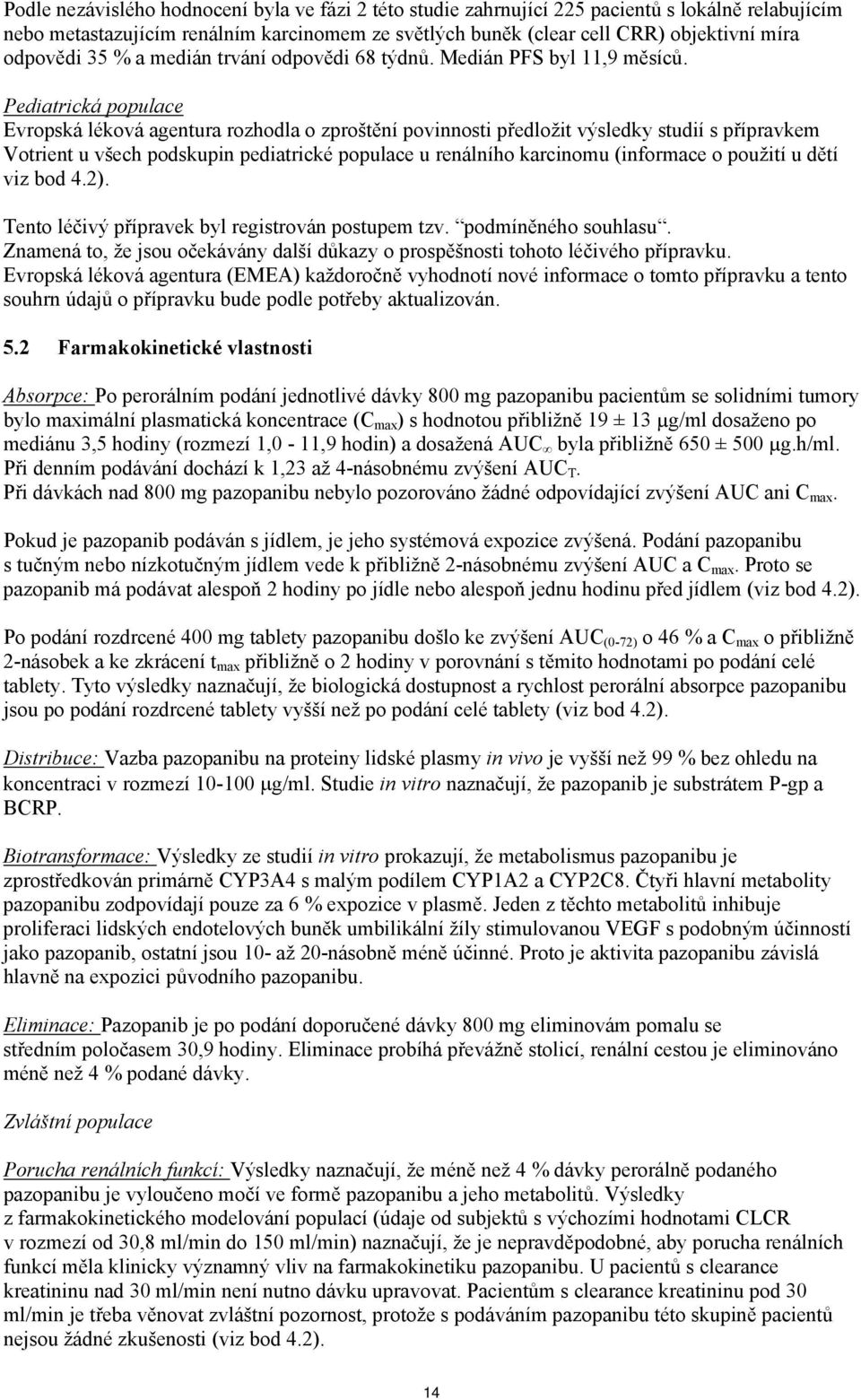 Pediatrická populace Evropská léková agentura rozhodla o zproštění povinnosti předložit výsledky studií s přípravkem Votrient u všech podskupin pediatrické populace u renálního karcinomu (informace o