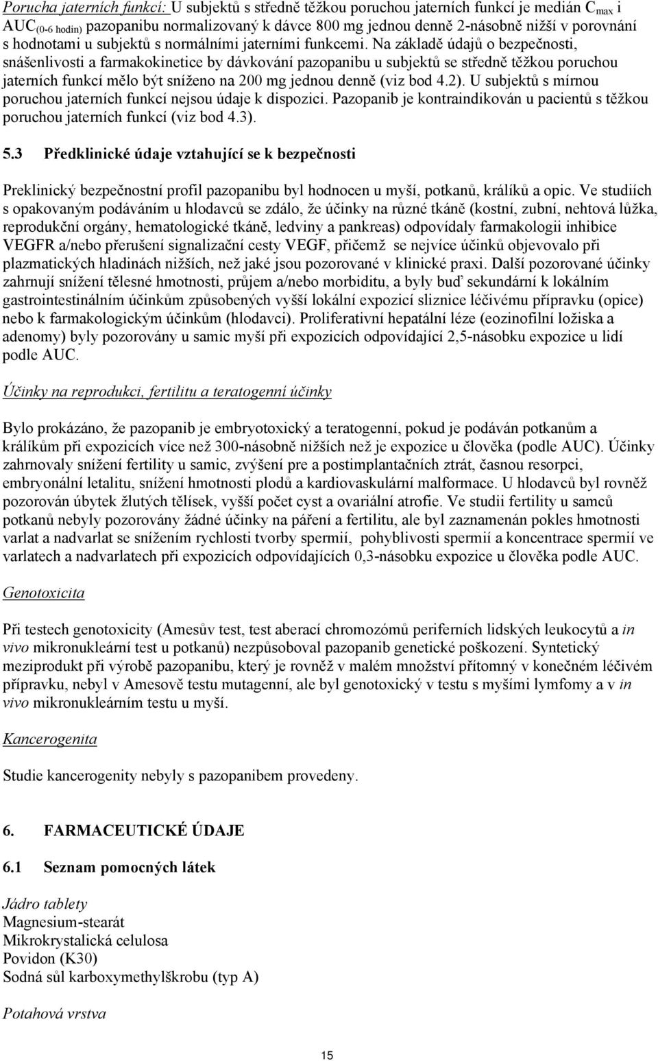 Na základě údajů o bezpečnosti, snášenlivosti a farmakokinetice by dávkování pazopanibu u subjektů se středně těžkou poruchou jaterních funkcí mělo být sníženo na 200 mg jednou denně (viz bod 4.2).