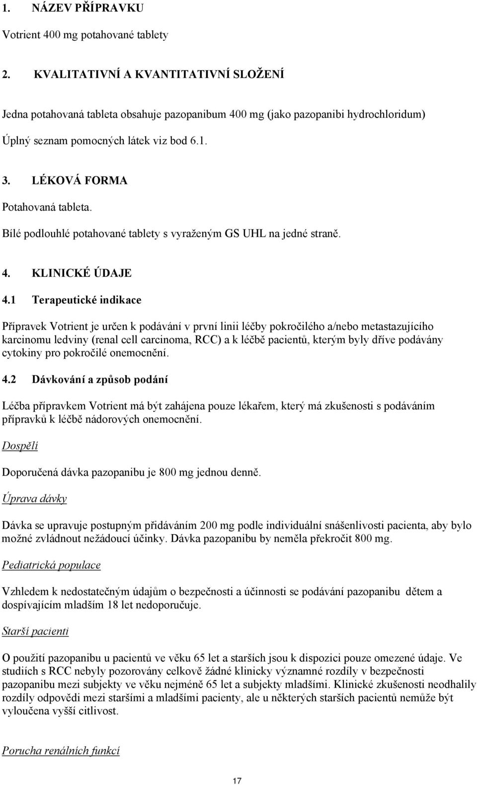 Bílé podlouhlé potahované tablety s vyraženým GS UHL na jedné straně. 4. KLINICKÉ ÚDAJE 4.