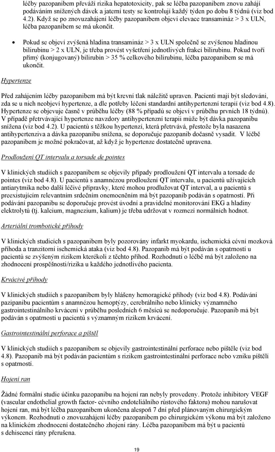 Pokud se objeví zvýšená hladina transamináz > 3 x ULN společně se zvýšenou hladinou bilirubinu > 2 x ULN, je třeba provést vyšetření jednotlivých frakcí bilirubinu.