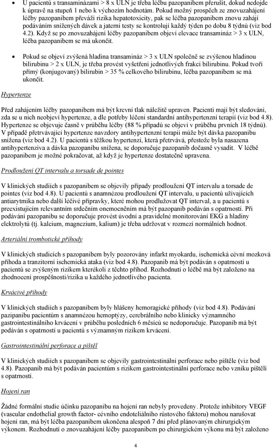 dobu 8 týdnů (viz bod 4.2). Když se po znovuzahájení léčby pazopanibem objeví elevace transamináz > 3 x ULN, léčba pazopanibem se má ukončit.