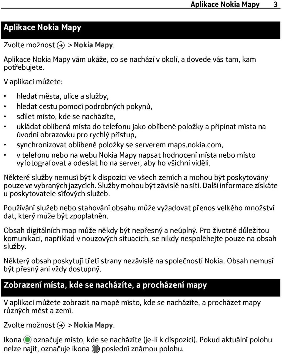 úvodní obrazovku pro rychlý přístup, synchronizovat oblíbené položky se serverem maps.nokia.