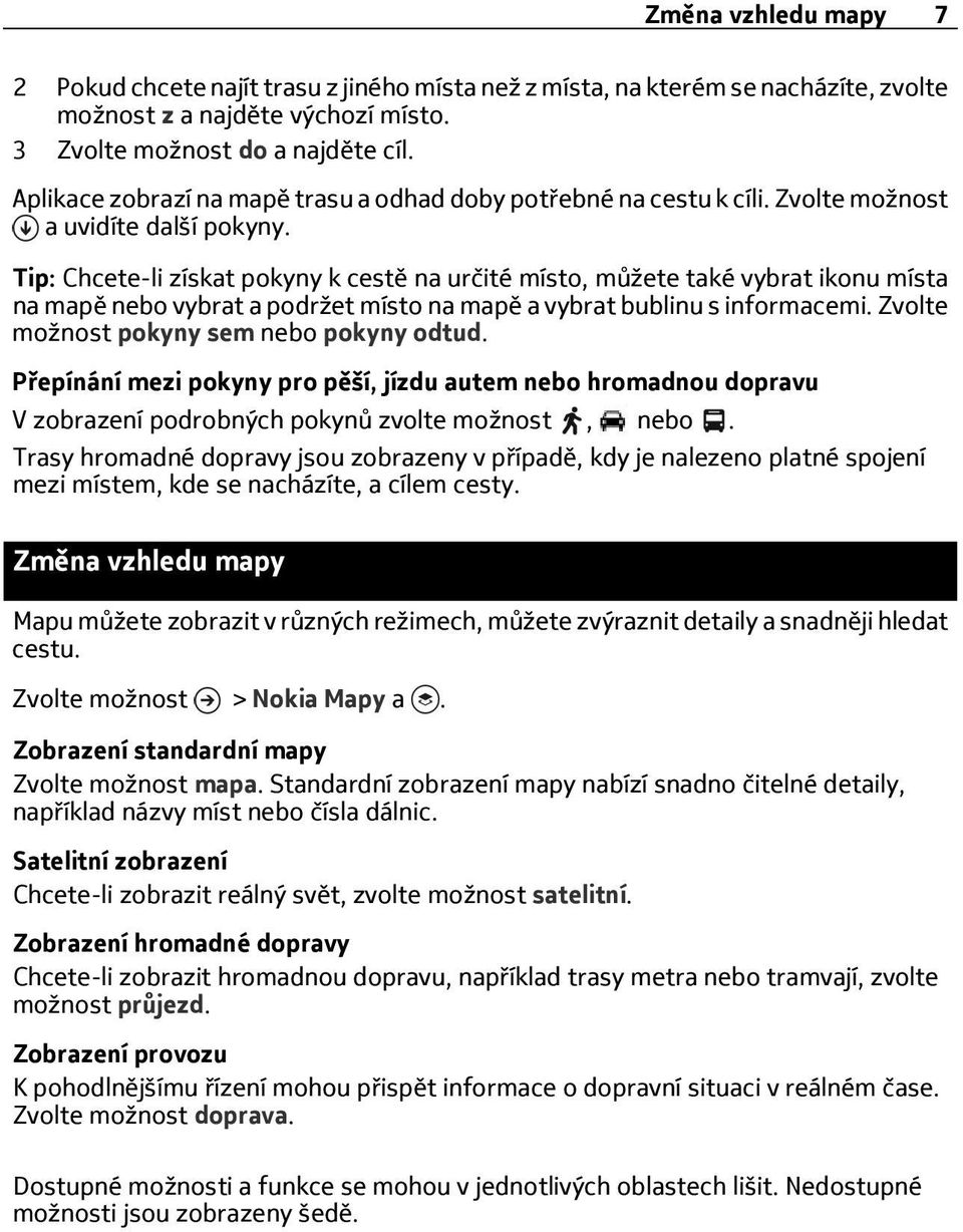 Tip: Chcete-li získat pokyny k cestě na určité místo, můžete také vybrat ikonu místa na mapě nebo vybrat a podržet místo na mapě a vybrat bublinu s informacemi.