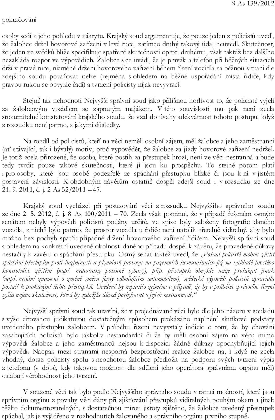 Skutečnost, že jeden ze svědků blíže specifikuje spatřené skutečnosti oproti druhému, však taktéž bez dalšího nezakládá rozpor ve výpovědích.