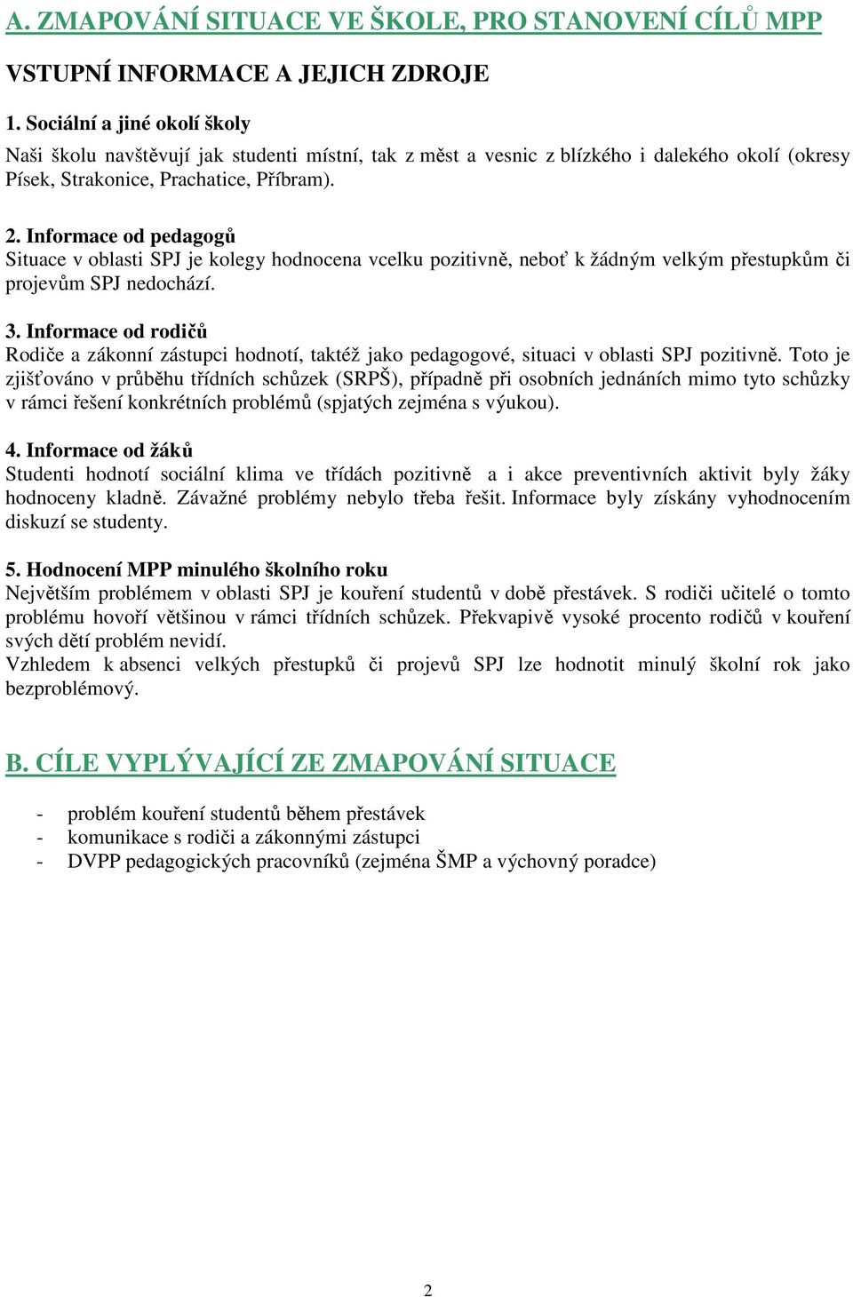 Informace od pedagogů Situace v oblasti SPJ je kolegy hodnocena vcelku pozitivně, neboť k žádným velkým přestupkům či projevům SPJ nedochází. 3.