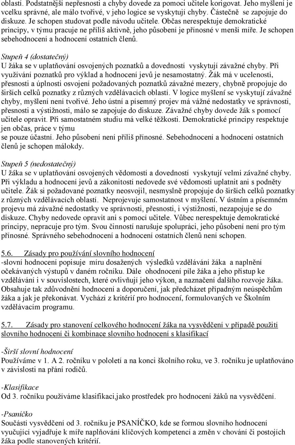 Je schopen sebehodnocení a hodnocení ostatních členů. Stupeň 4 (dostatečný) U žáka se v uplatňování osvojených poznatků a dovedností vyskytují závažné chyby.