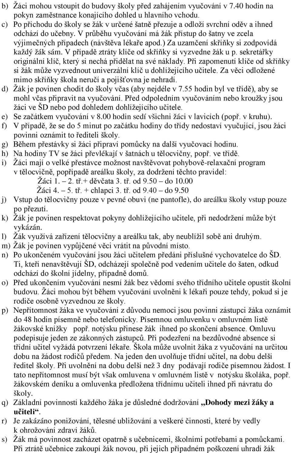 ) Za uzamčení skříňky si zodpovídá každý žák sám. V případě ztráty klíče od skříňky si vyzvedne žák u p. sekretářky originální klíč, který si nechá přidělat na své náklady.