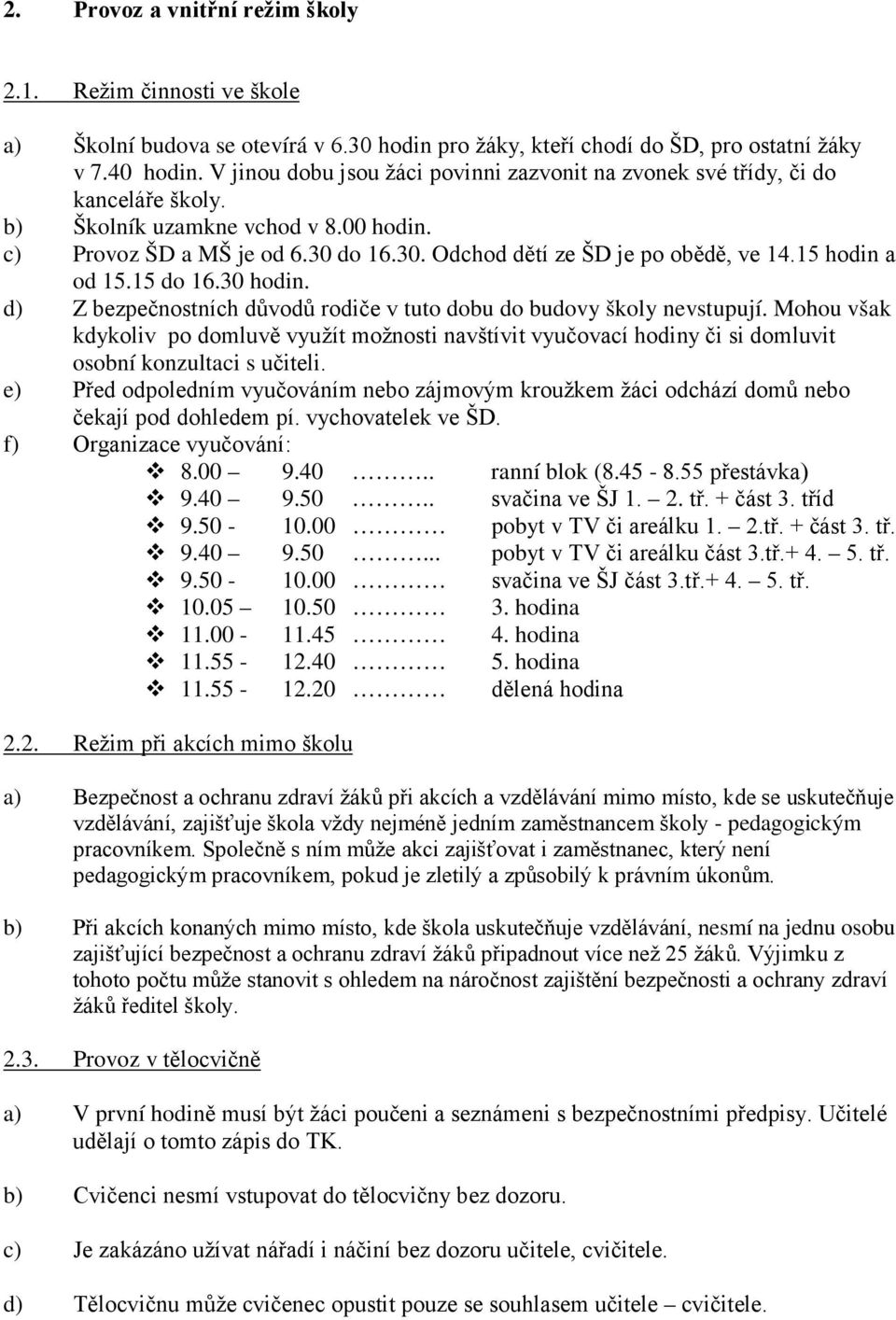 15 hodin a od 15.15 do 16.30 hodin. d) Z bezpečnostních důvodů rodiče v tuto dobu do budovy školy nevstupují.