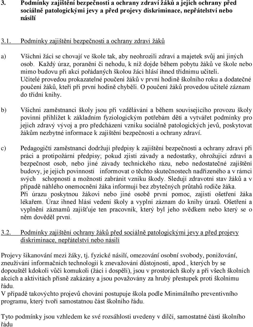 Každý úraz, poranění či nehodu, k níž dojde během pobytu žáků ve škole nebo mimo budovu při akci pořádaných školou žáci hlásí ihned třídnímu učiteli.