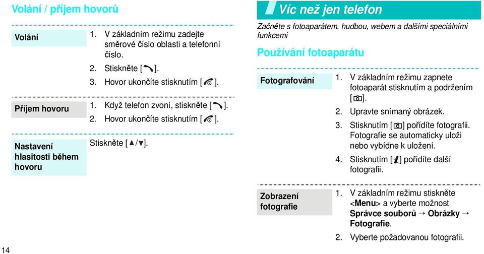 Víc než jen telefon Začněte s fotoaparátem, hudbou, webem a dalšími speciálními funkcemi Používání fotoaparátu Fotografování 1. V základním režimu zapnete fotoaparát stisknutím a podržením [ ]. 2.