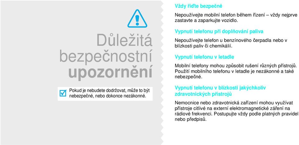 Vypnutí telefonu při doplňování paliva Nepoužívejte telefon u benzínového čerpadla nebo v blízkosti paliv či chemikálií.