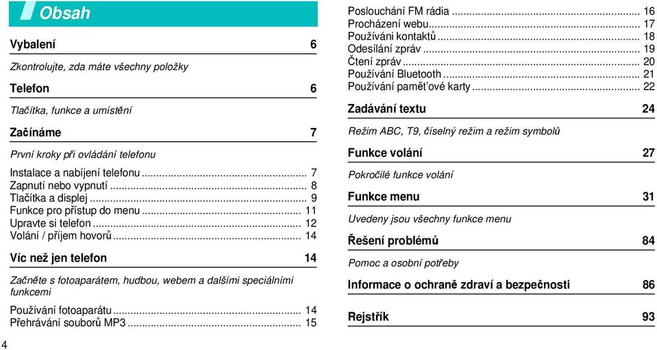 .. 14 Víc než jen telefon 14 Začněte s fotoaparátem, hudbou, webem a dalšími speciálními funkcemi Používání fotoaparátu... 14 Přehrávání souborů MP3... 15 Poslouchání FM rádia... 16 Procházení webu.