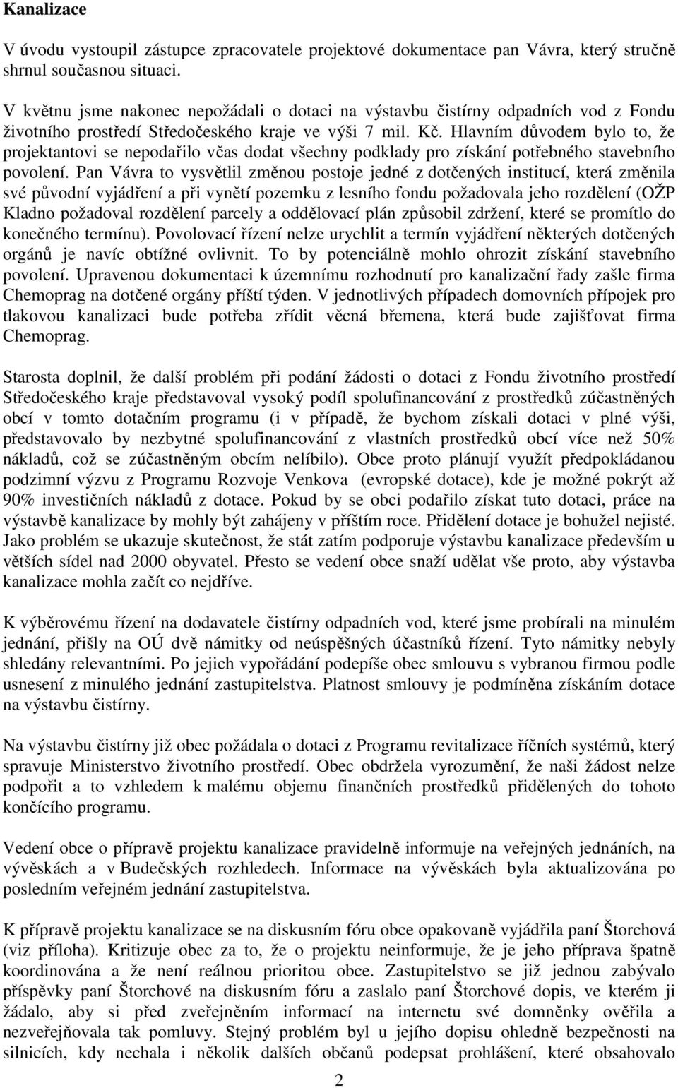 Hlavním důvodem bylo to, že projektantovi se nepodařilo včas dodat všechny podklady pro získání potřebného stavebního povolení.