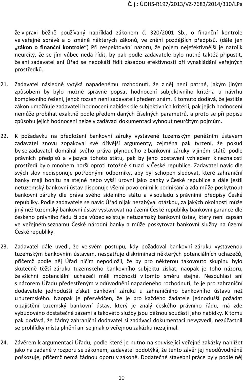 zadavatel ani Úřad se nedokáží řídit zásadou efektivnosti při vynakládání veřejných prostředků. 21.