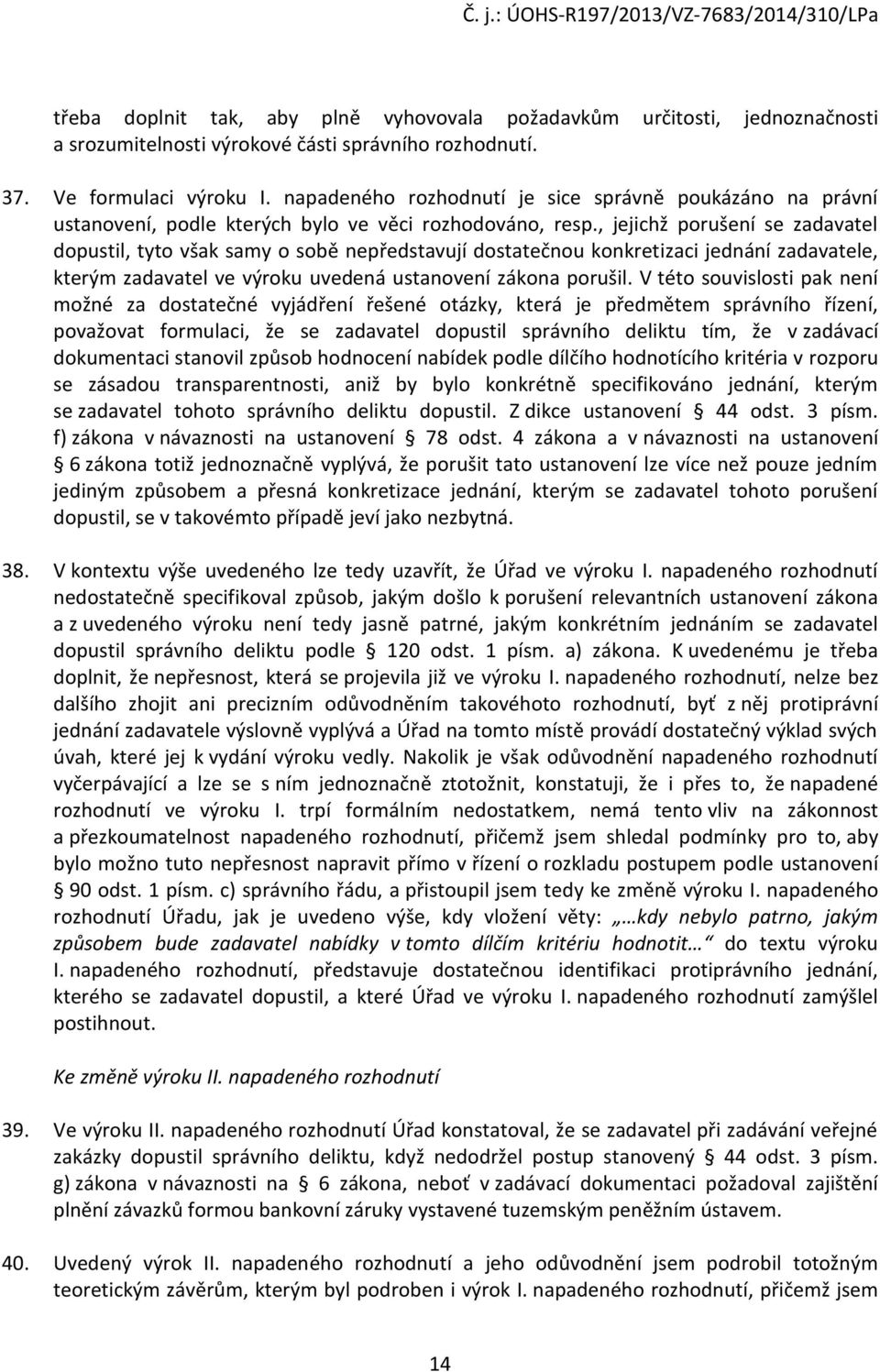 , jejichž porušení se zadavatel dopustil, tyto však samy o sobě nepředstavují dostatečnou konkretizaci jednání zadavatele, kterým zadavatel ve výroku uvedená ustanovení zákona porušil.