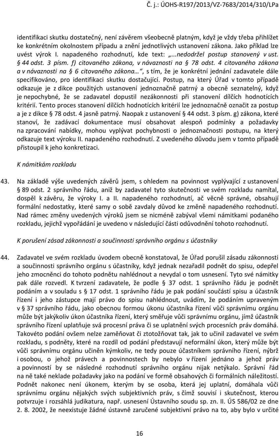 4 citovaného zákona a v návaznosti na 6 citovaného zákona, s tím, že je konkrétní jednání zadavatele dále specifikováno, pro identifikaci skutku dostačující.