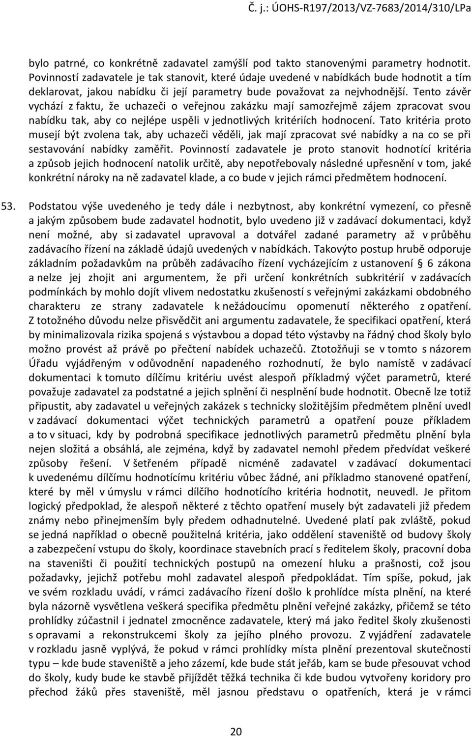 Tento závěr vychází z faktu, že uchazeči o veřejnou zakázku mají samozřejmě zájem zpracovat svou nabídku tak, aby co nejlépe uspěli v jednotlivých kritériích hodnocení.