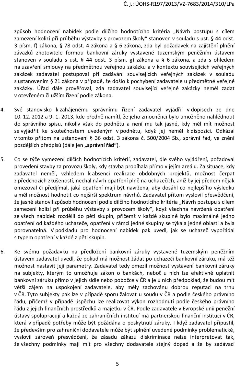 g) zákona a 6 zákona, a zda s ohledem na uzavření smlouvy na předmětnou veřejnou zakázku a v kontextu souvisejících veřejných zakázek zadavatel postupoval při zadávání souvisejících veřejných zakázek