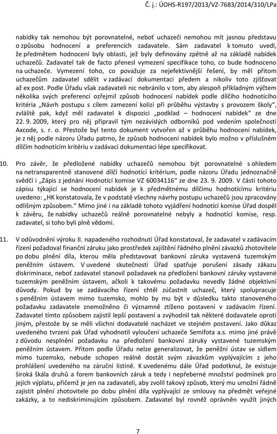 Zadavatel tak de facto přenesl vymezení specifikace toho, co bude hodnoceno na uchazeče.