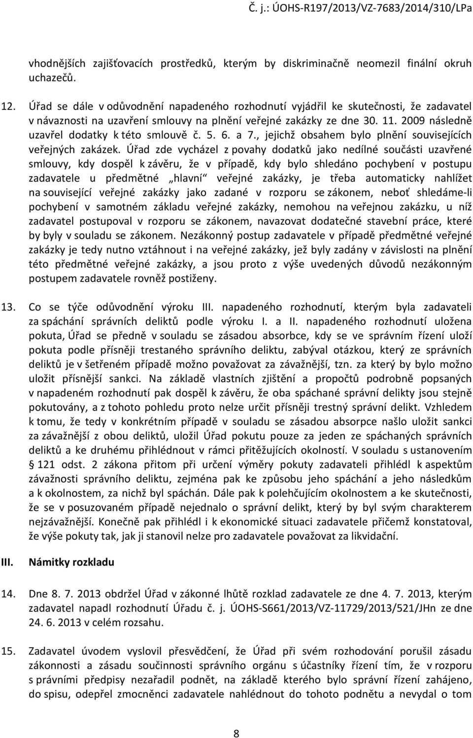 2009 následně uzavřel dodatky k této smlouvě č. 5. 6. a 7., jejichž obsahem bylo plnění souvisejících veřejných zakázek.