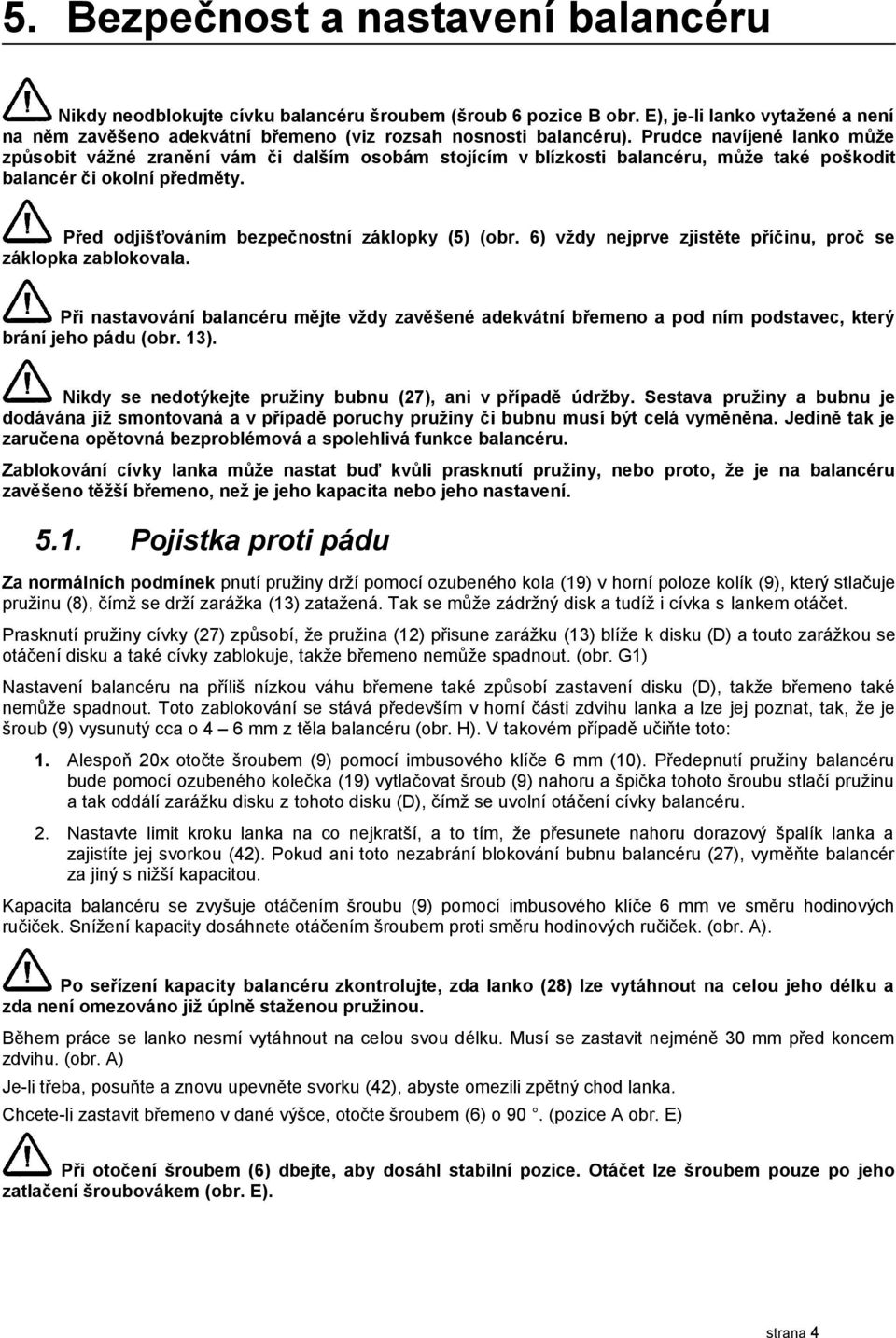 6) vždy nejprve zjistěte příčinu, proč se záklopka zablokovala. Při nastavování balancéru mějte vždy zavěšené adekvátní břemeno a pod ním podstavec, který brání jeho pádu (obr. 3).