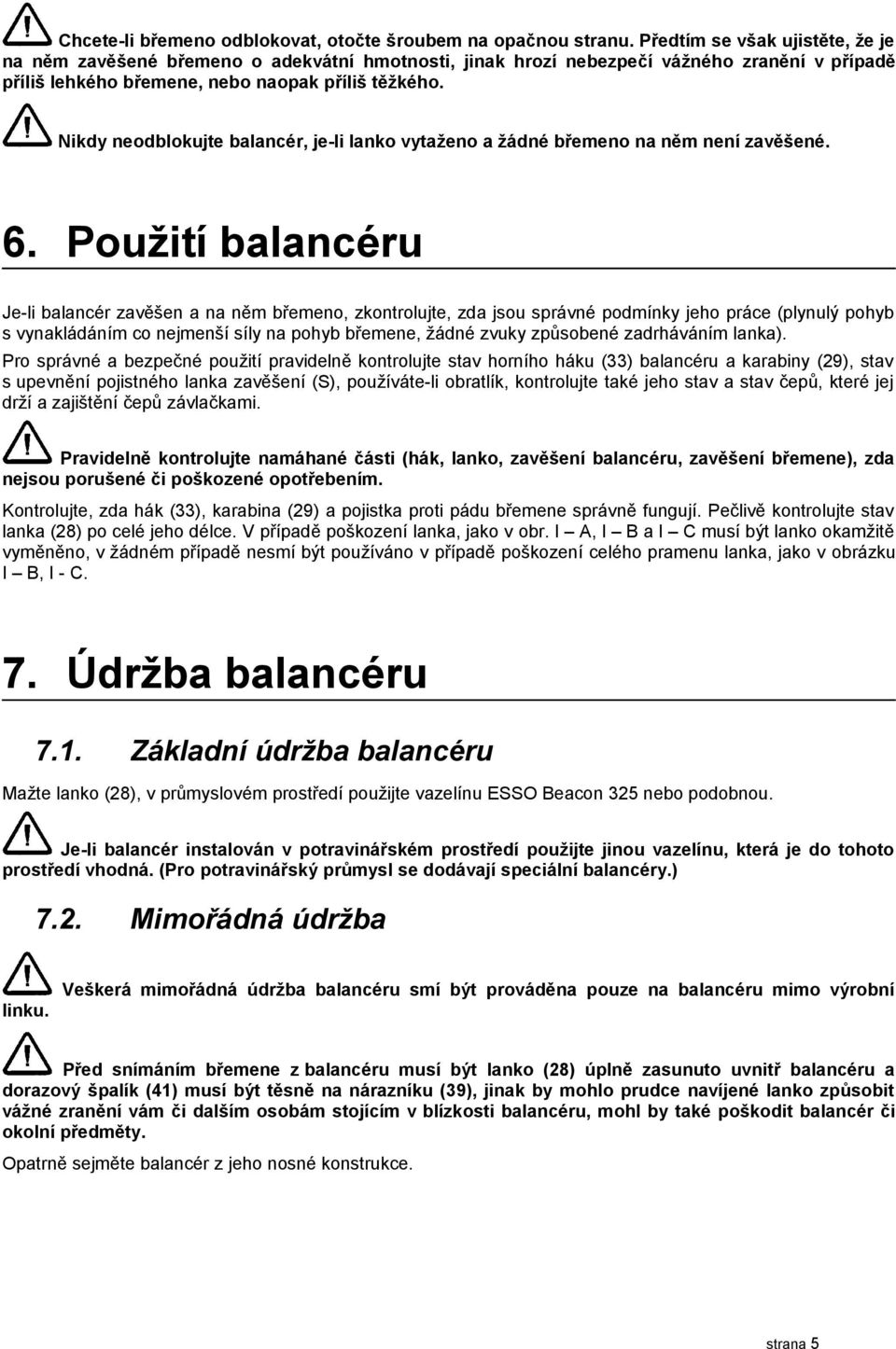 Nikdy neodblokujte balancér, je-li lanko vytaženo a žádné břemeno na něm není zavěšené. 6.