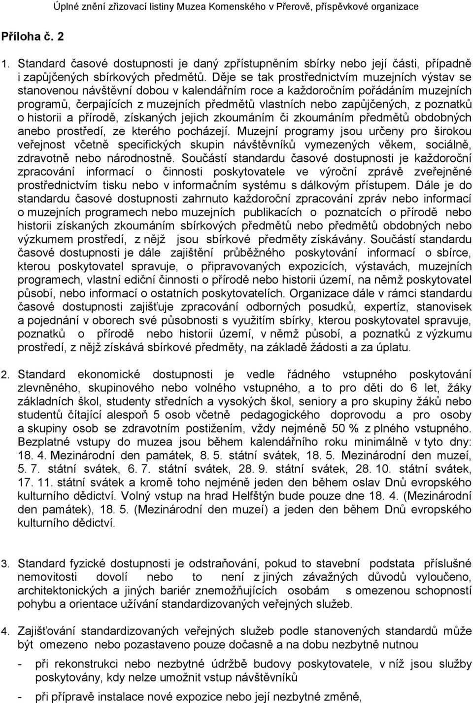 z poznatků o historii a přírodě, získaných jejich zkoumáním či zkoumáním předmětů obdobných anebo prostředí, ze kterého pocházejí.