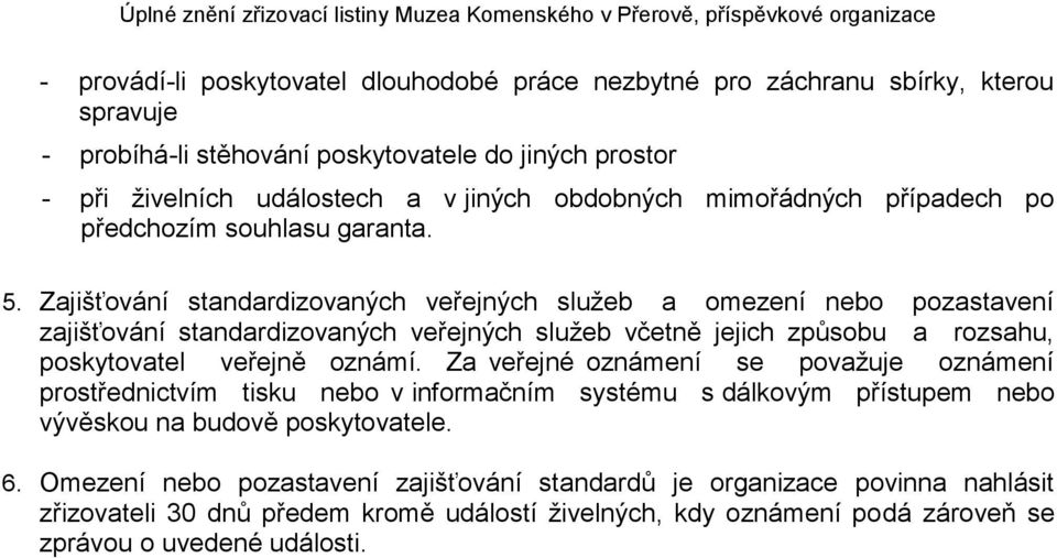 Zajišťování standardizovaných veřejných služeb a omezení nebo pozastavení zajišťování standardizovaných veřejných služeb včetně jejich způsobu a rozsahu, poskytovatel veřejně oznámí.