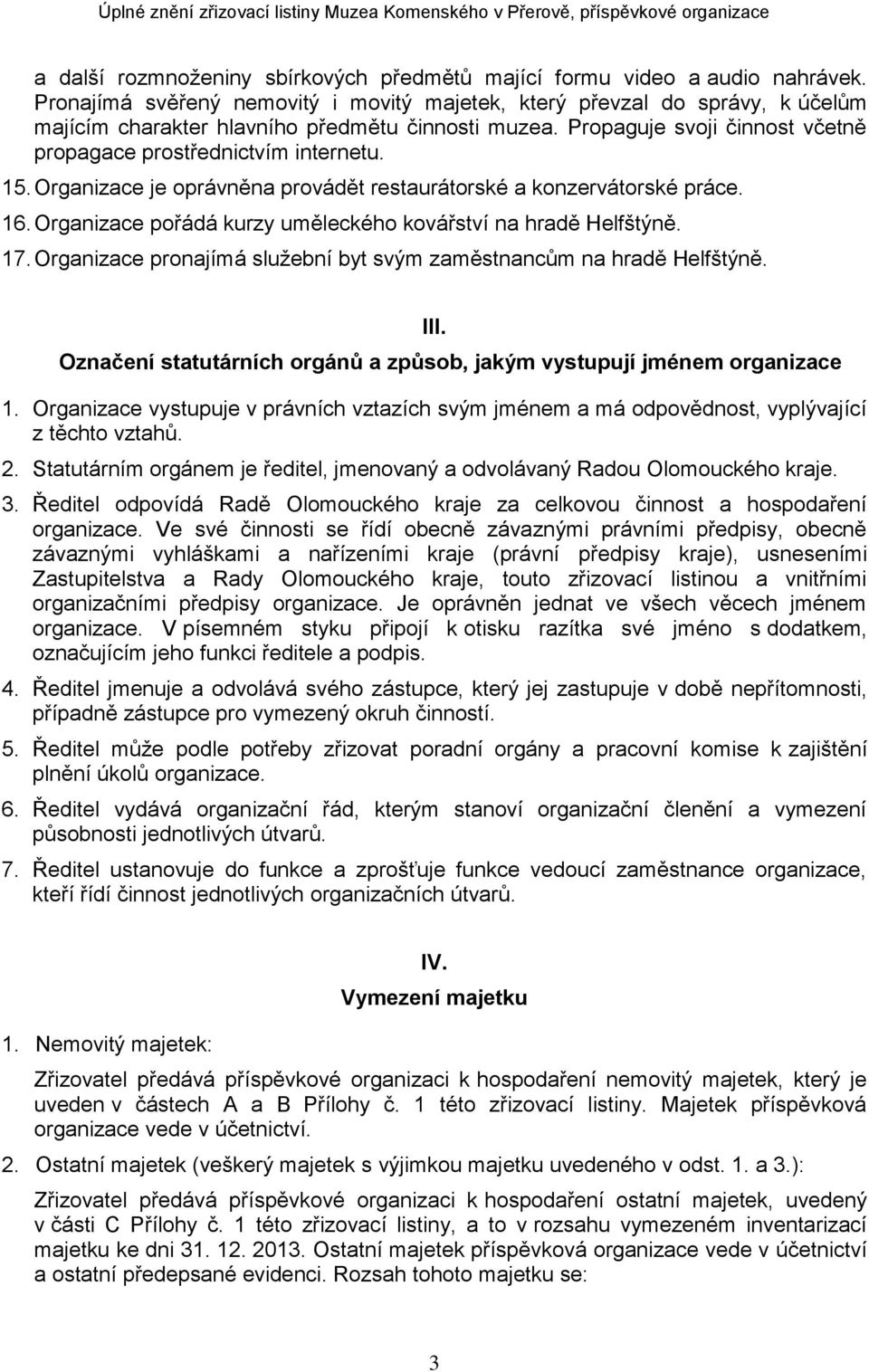 15. Organizace je oprávněna provádět restaurátorské a konzervátorské práce. 16. Organizace pořádá kurzy uměleckého kovářství na hradě Helfštýně. 17.