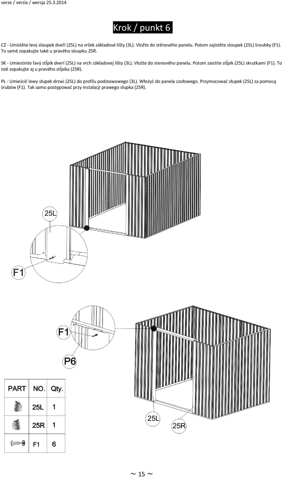 SK Umiestnite ľavý stĺpik dverí (25L) na vrch základovej lišty (3L). Vložte do stenového panelu. Potom zaistite stĺpik (25L) skrutkami (F1).