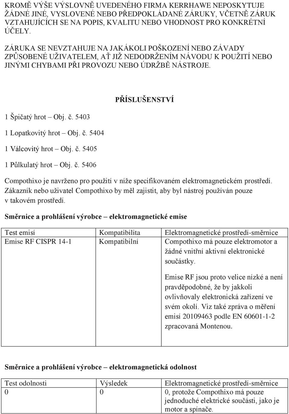 5403 1 Lopatkovitý hrot Obj. č. 5404 1 Válcovitý hrot Obj. č. 5405 1 Pŧlkulatý hrot Obj. č. 5406 PŘÍSLUŠENSTVÍ Compothixo je navrţeno pro pouţití v níţe specifikovaném elektromagnetickém prostředí.