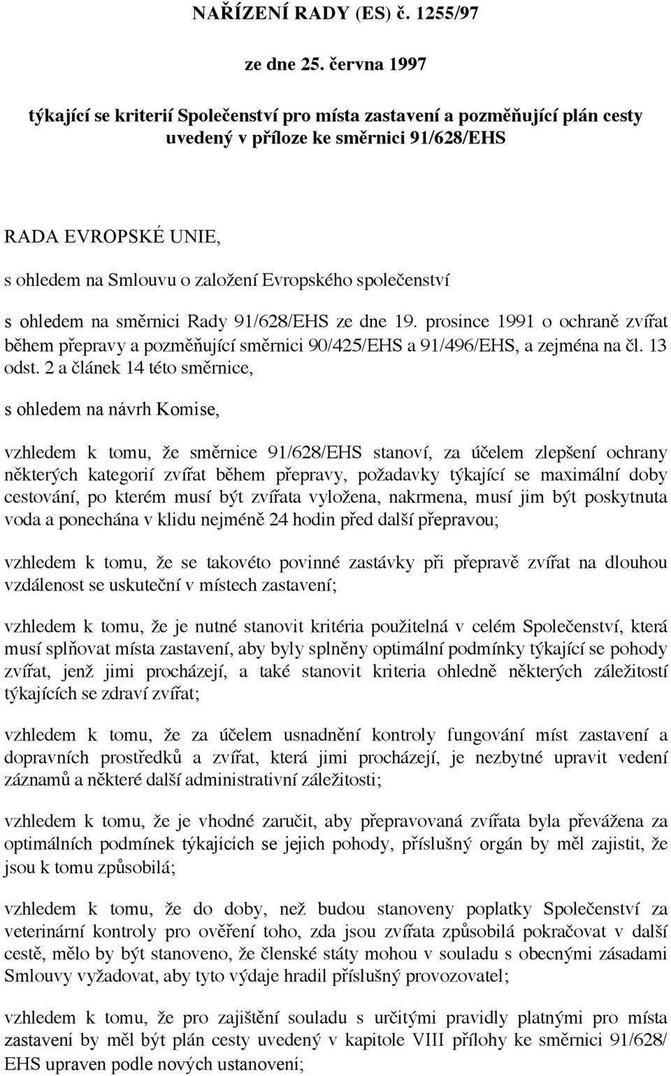 společenství s ohledem na směrnici Rady 91/628/EHS ze dne 19. prosince 1991 o ochraně zvířat během přepravy a pozměňující směrnici 90/425/EHS a 91/496/EHS, a zejména na čl. 13 odst.