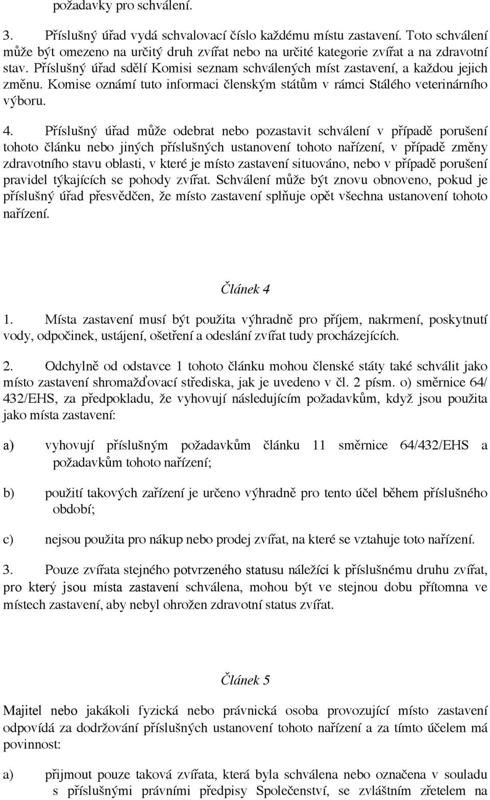 Příslušný úřad může odebrat nebo pozastavit schválení v případě porušení tohoto článku nebo jiných příslušných ustanovení tohoto nařízení, v případě změny zdravotního stavu oblasti, v které je místo