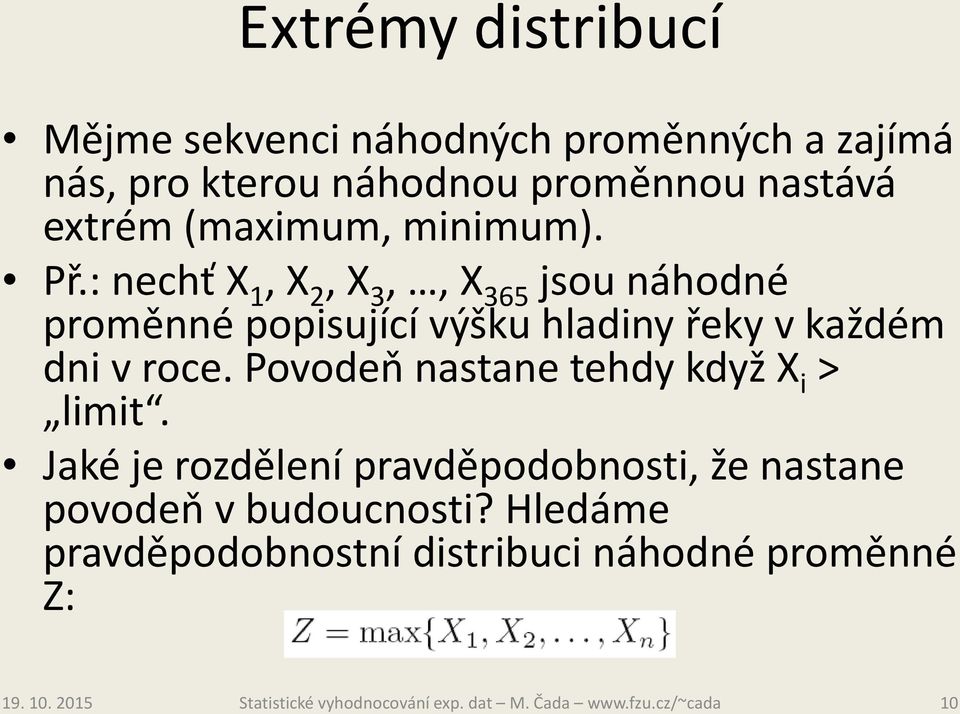 : nechť X 1, X 2, X 3,, X 365 jsou náhodné proměnné popisující výšku hladiny řeky v každém dni v roce.