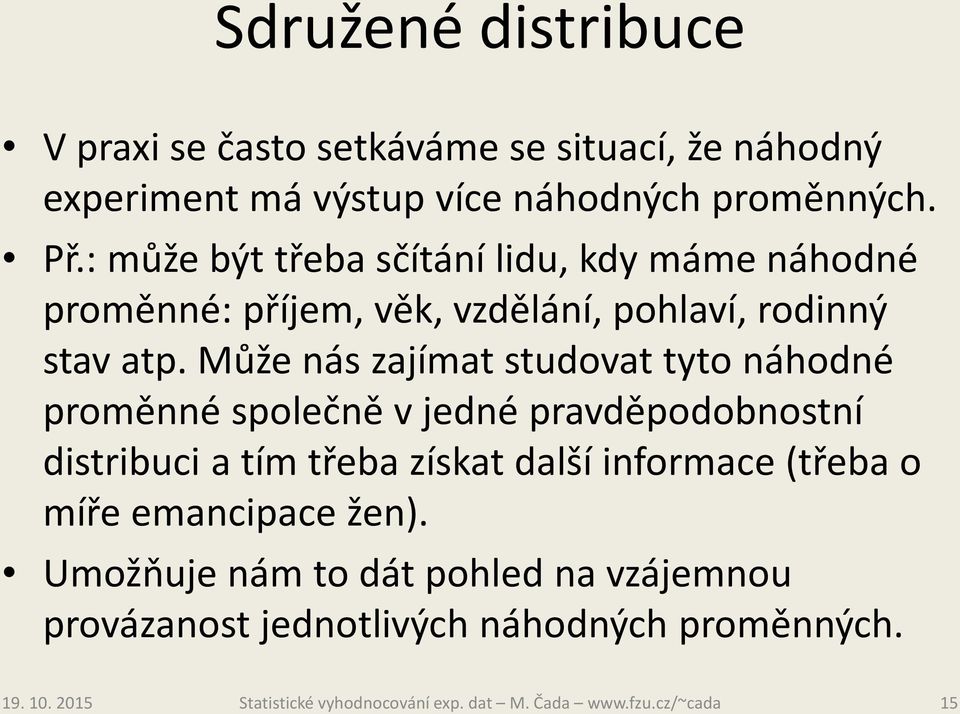 Může nás zajímat studovat tyto náhodné proměnné společně v jedné pravděpodobnostní distribuci a tím třeba získat další