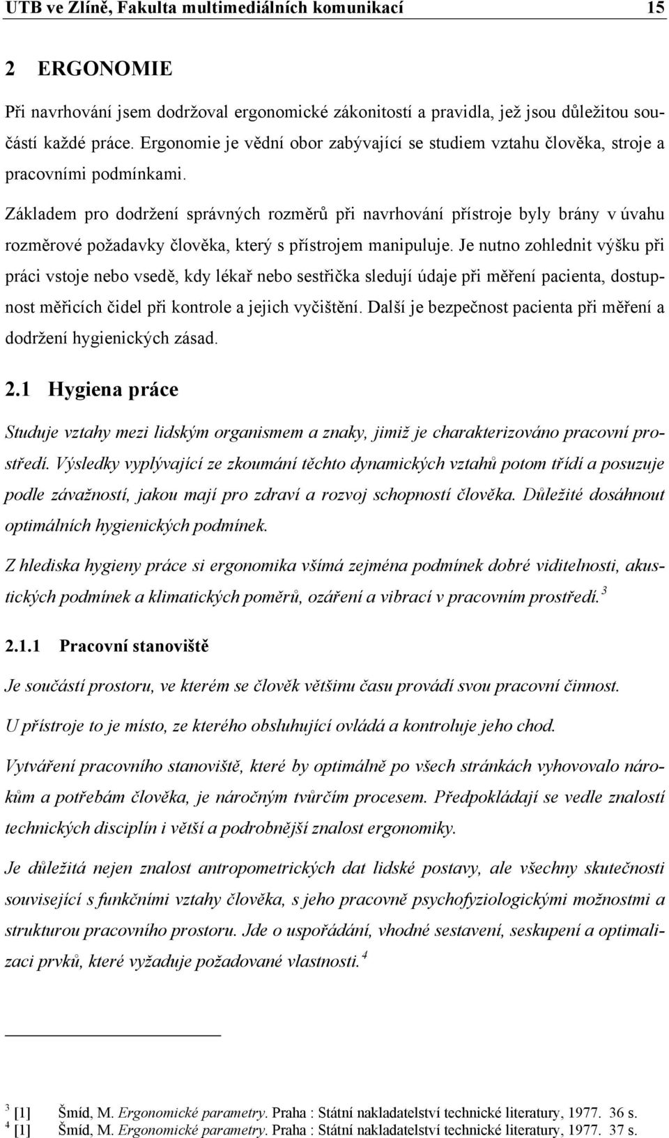 Základem pro dodržení správných rozměrů při navrhování přístroje byly brány v úvahu rozměrové požadavky člověka, který s přístrojem manipuluje.