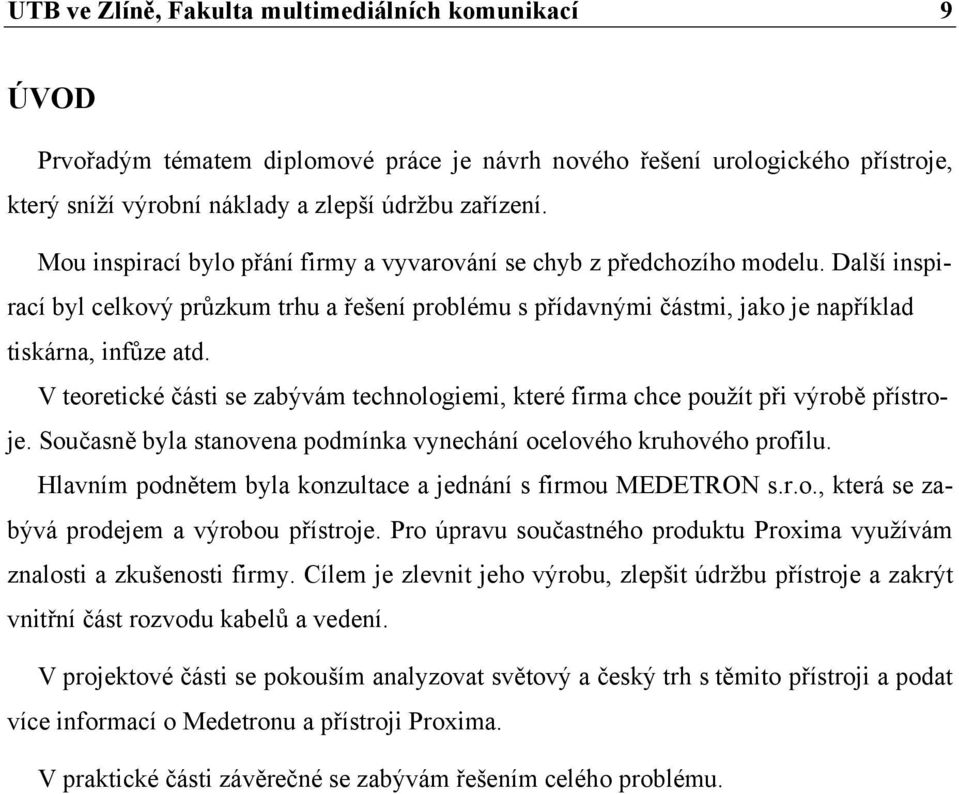 V teoretické části se zabývám technologiemi, které firma chce použít při výrobě přístroje. Současně byla stanovena podmínka vynechání ocelového kruhového profilu.