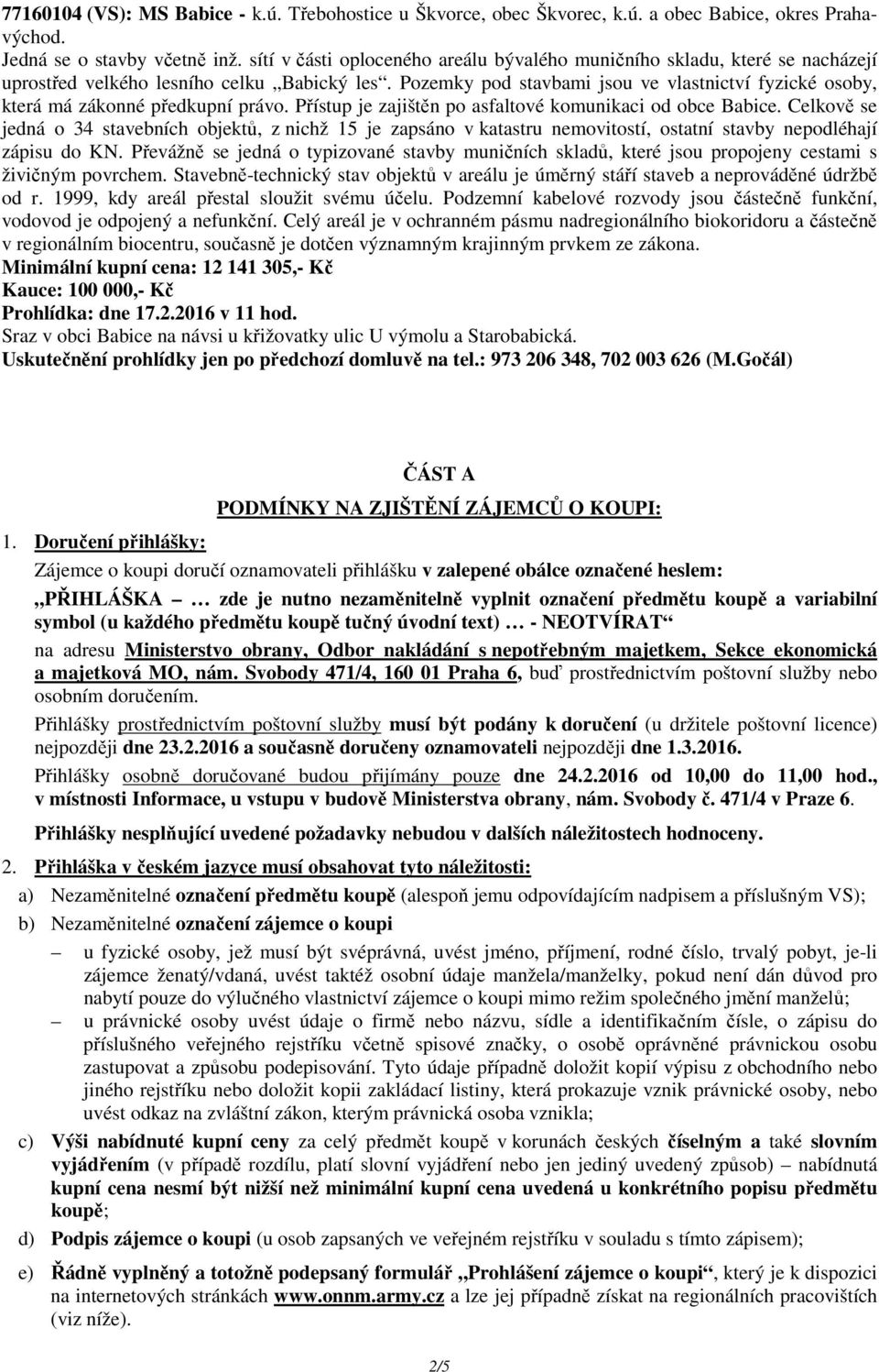 Pozemky pod stavbami jsou ve vlastnictví fyzické osoby, která má zákonné předkupní právo. Přístup je zajištěn po asfaltové komunikaci od obce Babice.