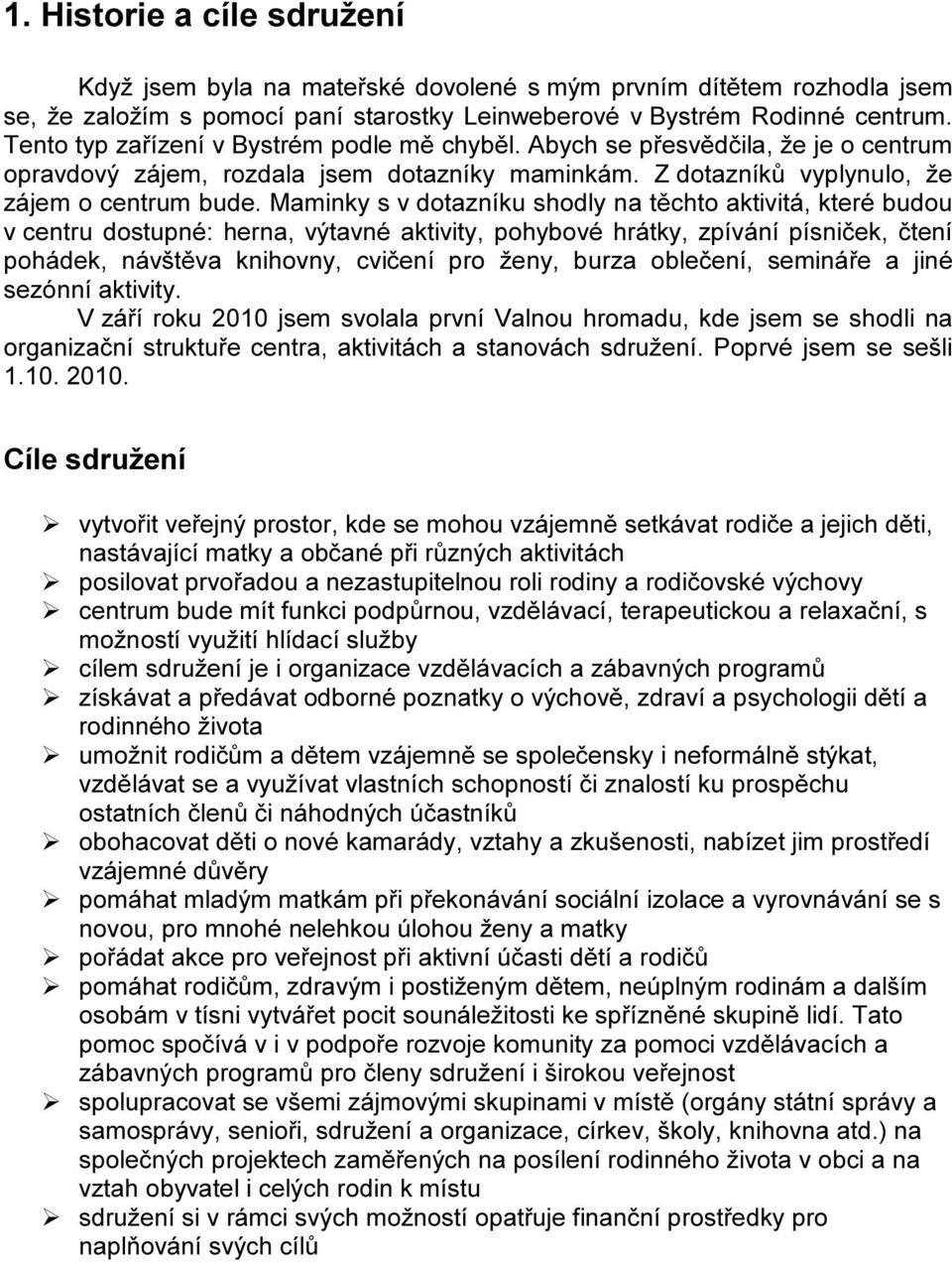 Maminky s v dotazníku shodly na těchto aktivitá, které budou v centru dostupné: herna, výtavné aktivity, pohybové hrátky, zpívání písniček, čtení pohádek, návštěva knihovny, cvičení pro ženy, burza