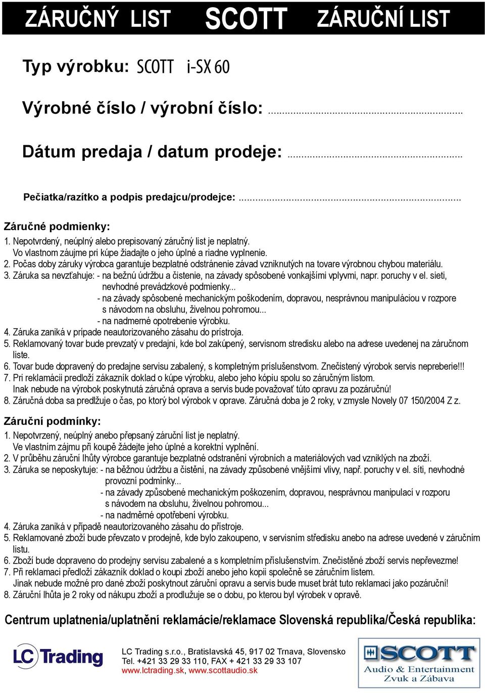 Počas doby záruky výrobca garantuje bezplatné odstránenie závad vzniknutých na tovare výrobnou chybou materiálu. 3.