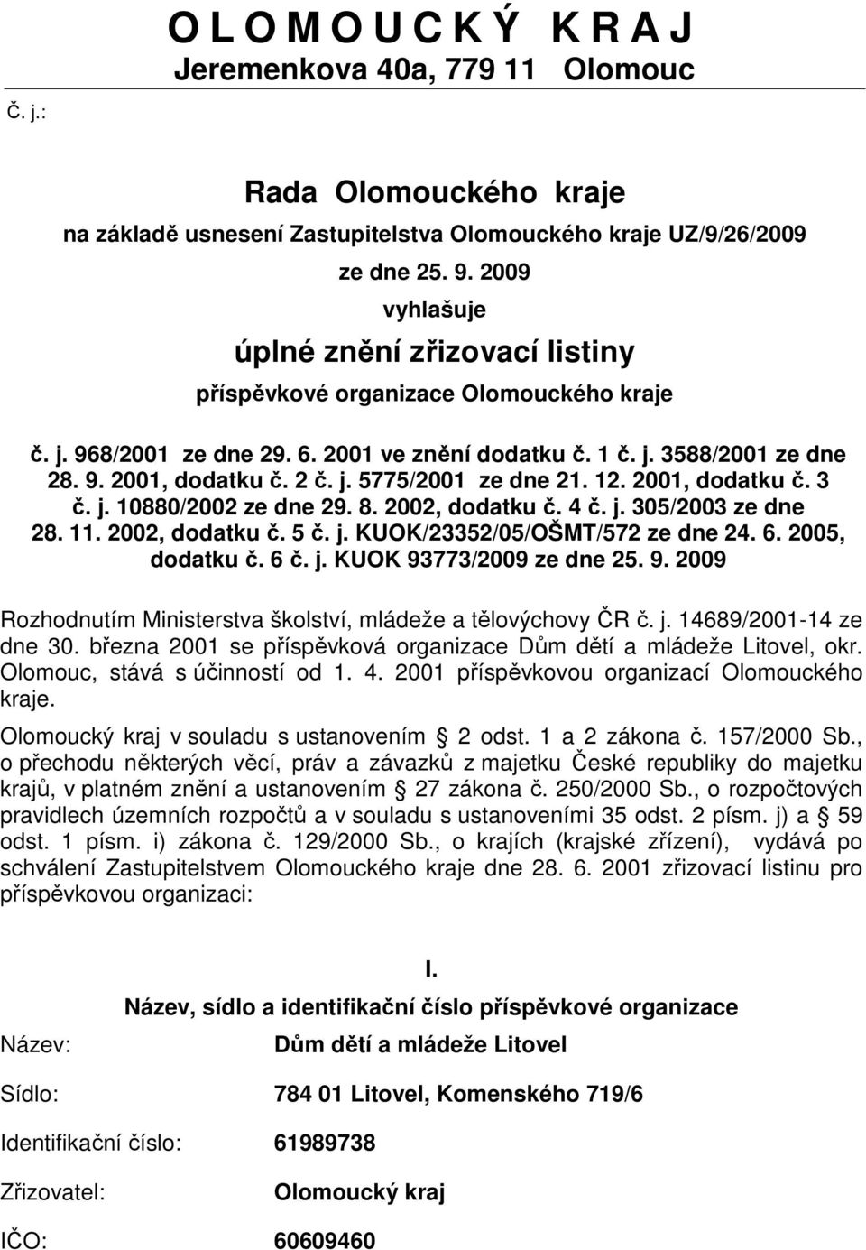 12. 2001, dodatku č. 3 č. j. 10880/2002 ze dne 29. 8. 2002, dodatku č. 4 č. j. 305/2003 ze dne 28. 11. 2002, dodatku č. 5 č. j. KUOK/23352/05/OŠMT/572 ze dne 24. 6. 2005, dodatku č. 6 č. j. KUOK 93773/2009 ze dne 25.