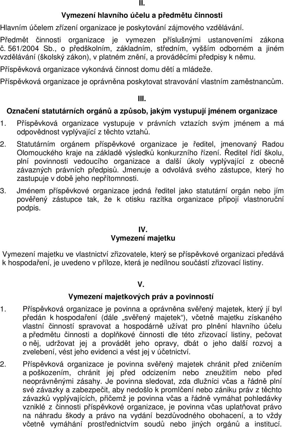 Příspěvková organizace vykonává činnost domu dětí a mládeže. Příspěvková organizace je oprávněna poskytovat stravování vlastním zaměstnancům. III.