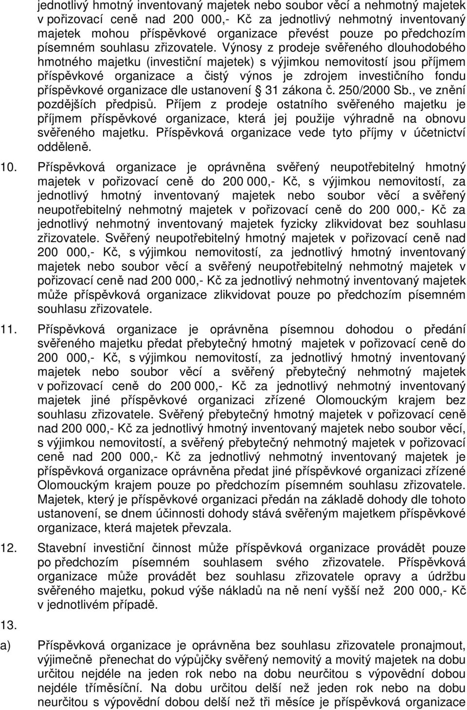 Výnosy z prodeje svěřeného dlouhodobého hmotného majetku (investiční majetek) s výjimkou nemovitostí jsou příjmem příspěvkové organizace a čistý výnos je zdrojem investičního fondu příspěvkové