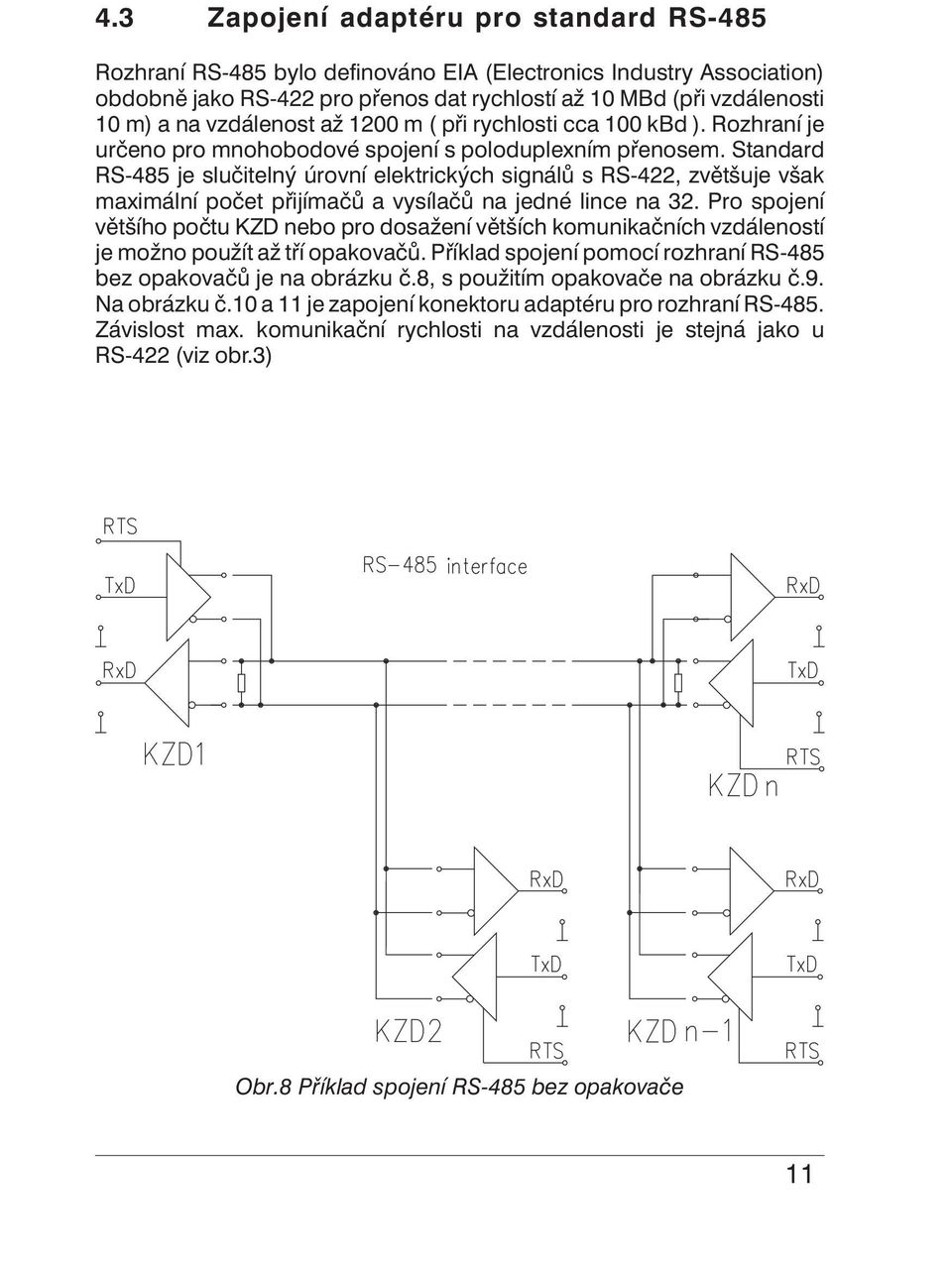 Standard RS-485 je slučitelný úrovní elektrických signálů s RS-422, zvětšuje však maximální počet přijímačů a vysílačů na jedné lince na 32.