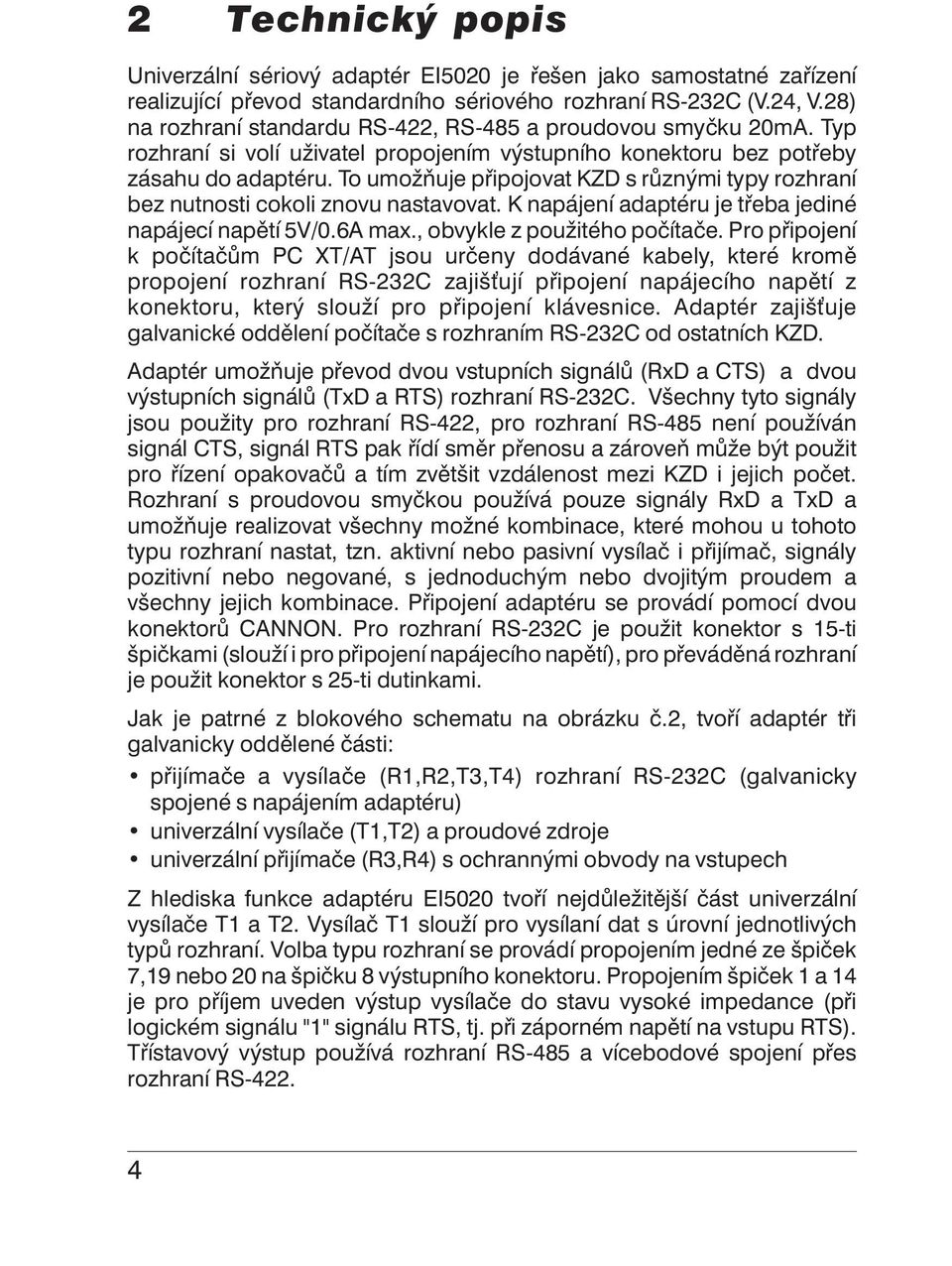 To umožňuje připojovat KZD s různými typy rozhraní bez nutnosti cokoli znovu nastavovat. K napájení adaptéru je třeba jediné napájecí napětí 5V/0.6A max., obvykle z použitého počítače.