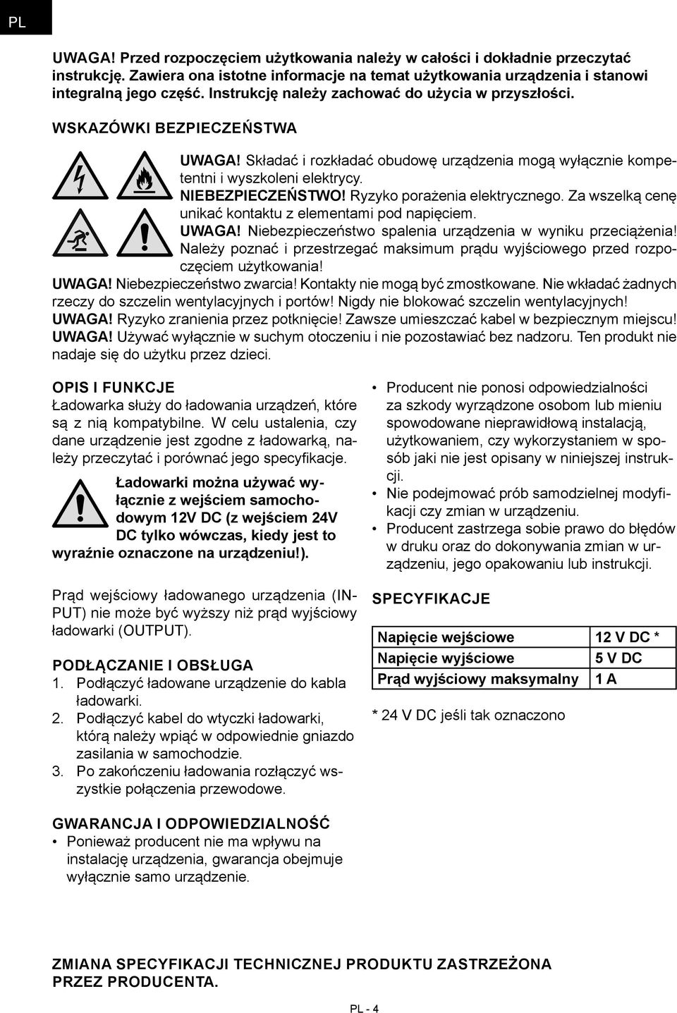 Ryzyko porażenia elektrycznego. Za wszelką cenę unikać kontaktu z elementami pod napięciem. UWAGA! Niebezpieczeństwo spalenia urządzenia w wyniku przeciążenia!